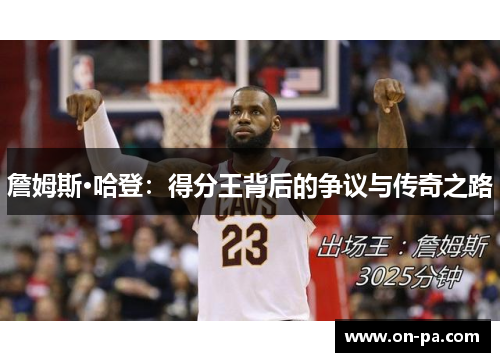 詹姆斯·哈登:得分王背后的争议与传奇之路 詹姆斯·哈登:得分王背后的争议与传奇之路