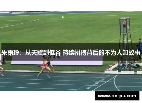 朱雨玲:从天赋到低谷 持续拼搏背后的不为人知故事 朱雨玲:从天赋到低谷 持续拼搏背后的不为人知故事