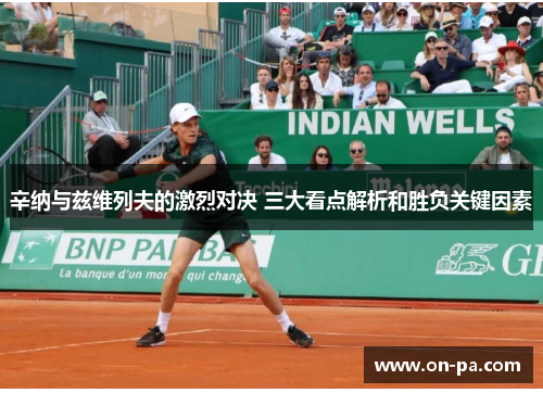 辛纳与兹维列夫的激烈对决 三大看点解析和胜负关键因素