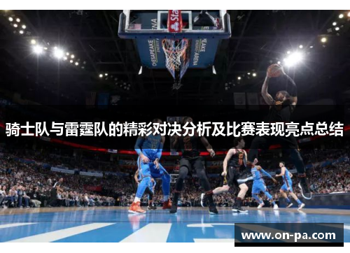 骑士队与雷霆队的精彩对决分析及比赛表现亮点总结