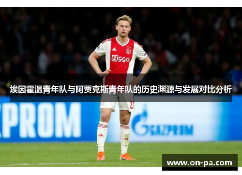 埃因霍温青年队与阿贾克斯青年队的历史渊源与发展对比分析 埃因霍温青年队与阿贾克斯青年队的历史渊源与发展对比分析