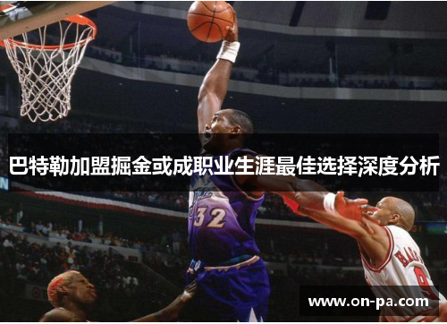 巴特勒加盟掘金或成职业生涯最佳选择深度分析 巴特勒加盟掘金或成职业生涯最佳选择深度分析