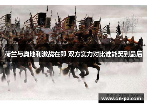 荷兰与奥地利激战在即 双方实力对比谁能笑到最后