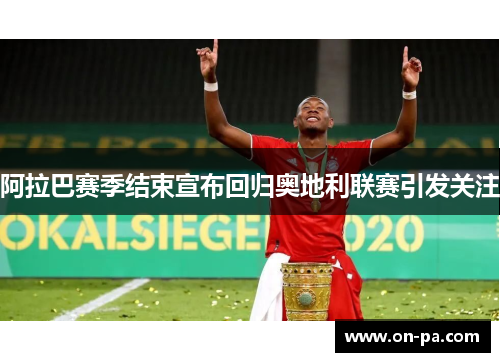 阿拉巴赛季结束宣布回归奥地利联赛引发关注