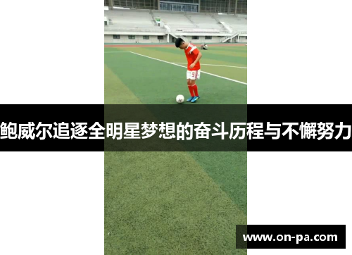 鲍威尔追逐全明星梦想的奋斗历程与不懈努力