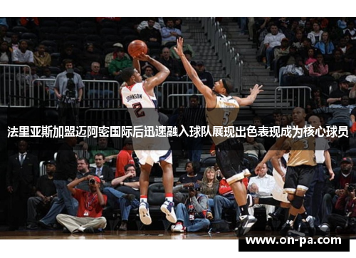 法里亚斯加盟迈阿密国际后迅速融入球队展现出色表现成为核心球员