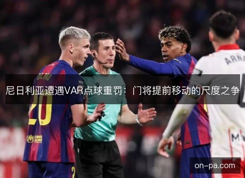 尼日利亚遭遇VAR点球重罚：门将提前移动的尺度之争